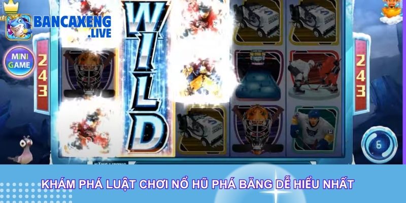 Khám phá luật chơi Nổ Hũ Phá Băng dễ hiểu nhất