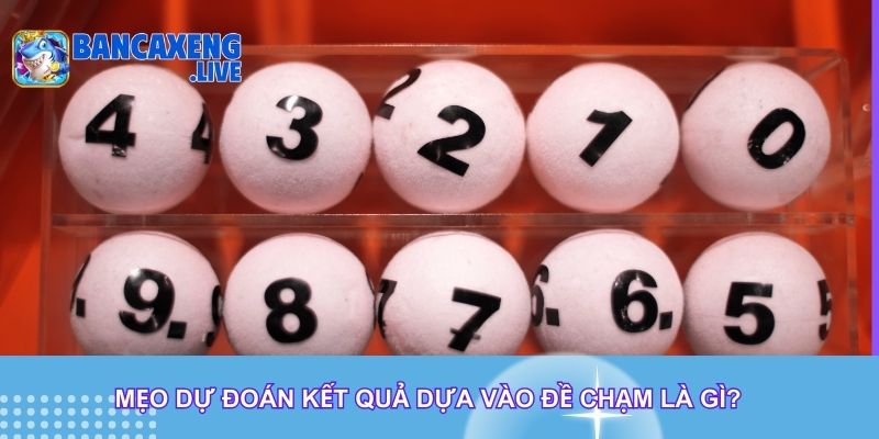 Mẹo dự đoán kết quả dựa vào đề chạm là gì? Mẹo dự đoán kết quả dựa vào đề chạm là gì?