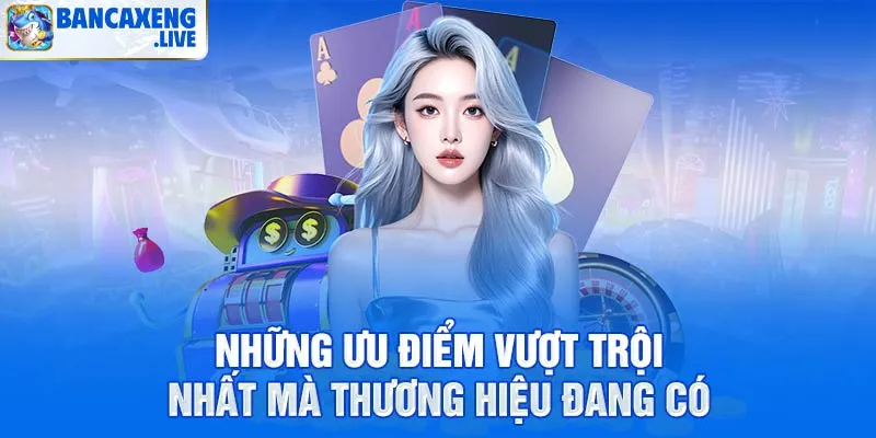 Những ưu điểm nổi trội tại cổng game Ban Ca Xeng phiên bản 2026