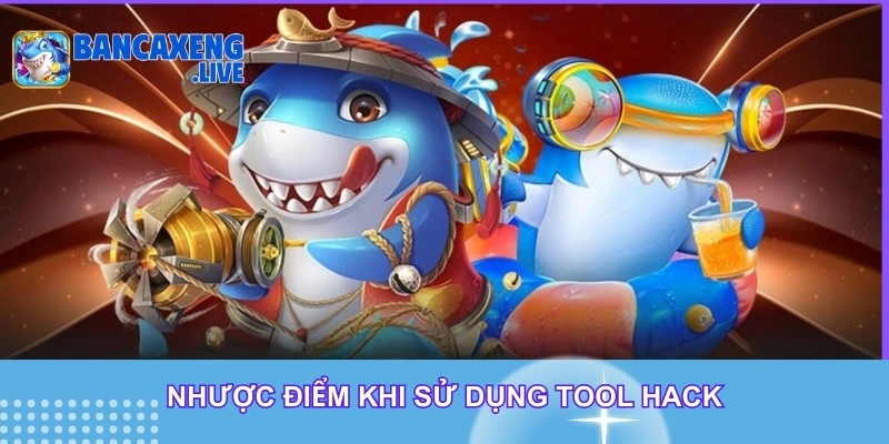 Nhược điểm khi áp dụng tool hack