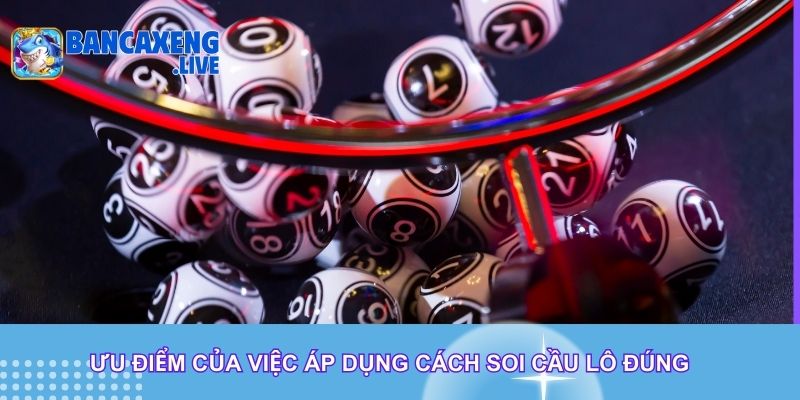 Ưu điểm của việc áp dụng cách soi cầu lô đúng